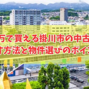 500万で買える掛川市の中古住宅を探す方法６選！買って後悔しないための物件選びのポイント