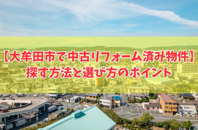 大牟田市で中古のリフォーム済み物件を探す方法５選！買って後悔しないための選び方と注意点