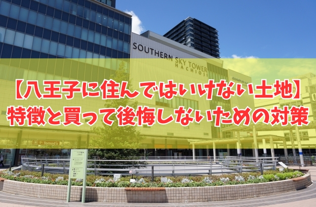 八王子に住んではいけない土地はある？結論と治安が悪い地域や土地を買って後悔しないための対策