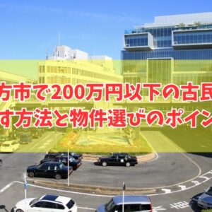 枚方市で200万円以下の古民家を探す方法７選！物件選びのポイントと買う前の注意点