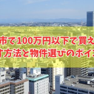 新潟市で100万円以下で買える家を探す方法７選！物件選びのポイントと買う前の注意点