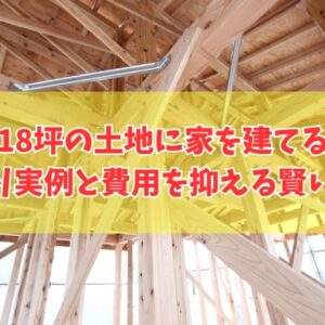 18坪の土地に家を建てることは可能？結論と2階建てと3階建ての費用目安や間取り実例８選