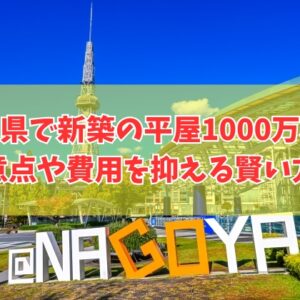 愛知県で新築の平屋を1000万円以下で建てられる？その結論と注意点や費用を抑える５つの対策