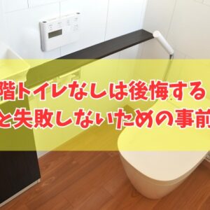 家づくりで2階トイレなしは後悔する？６つの理由と設置して失敗しないための事前対策