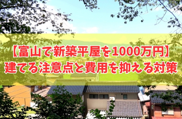 富山で新築の平屋は1000万円台で建てられる？注意点と費用を抑える対策やローコスト住宅２選