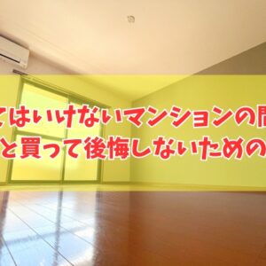 買ってはいけないマンションの間取りとは？10個の特徴と買って後悔しないための事前対策