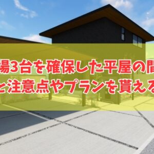 60坪の土地に駐車場3台を確保した平屋の間取り12選！注意点と理想の間取りプランを貰える裏ワザ